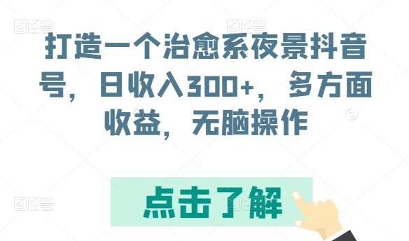 打造一个治愈系夜景抖音号，日收入300+，多方面收益，无脑操作-点藏周边