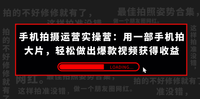 手机拍摄-运营实操营：用一部手机拍大片，轻松做出爆款视频获得收益 (38节) -点藏周边