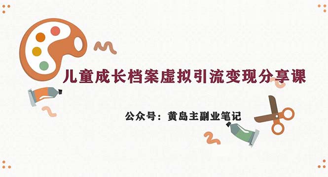 副业拆解：儿童成长档案虚拟资料变现副业，一条龙实操玩法（教程+素材）-点藏周边