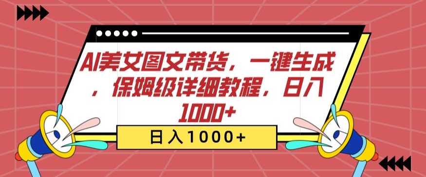 AI美女图文带货，一键生成，保姆级详细教程，日入1000+-点藏周边