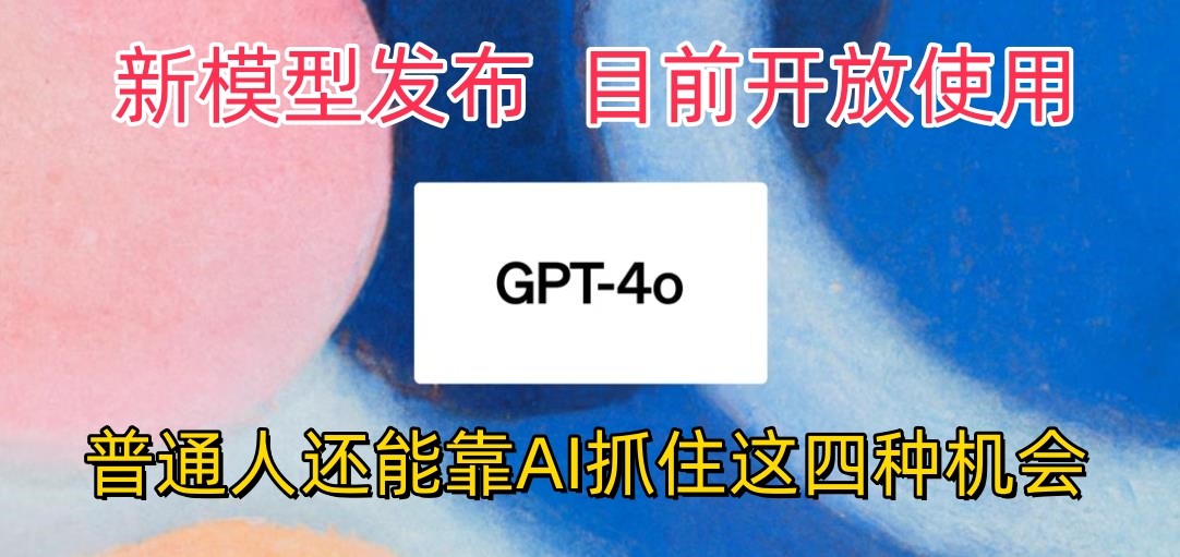 最强模型ChatGPT-4omni震撼发布，目前开放使用，普通人可以利用AI抓住的四个机会-点藏周边