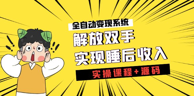 《全自动变现系统》解放双手，实现睡后收入（实操课程+源码）-点藏周边