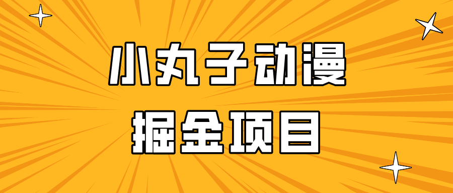 日入300的小丸子动漫掘金项目，简单好上手，适合所有朋友操作！-点藏周边