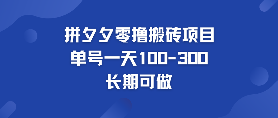 拼多多零撸搬砖项目 个人做单号一天100-300  轻松月入五位数-点藏周边