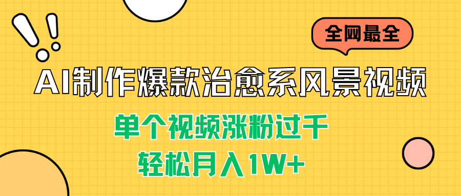 AI制作爆款治愈系风景视频，单个视频涨粉过千，轻松月入1W+-点藏周边