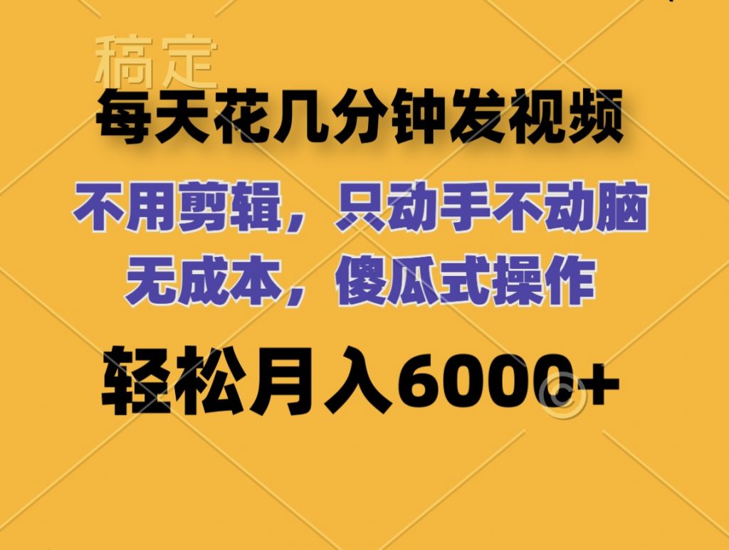 每天花几分钟发视频 无需剪辑 动手不动脑 无成本 傻瓜式操作 轻松月入6位数-点藏周边